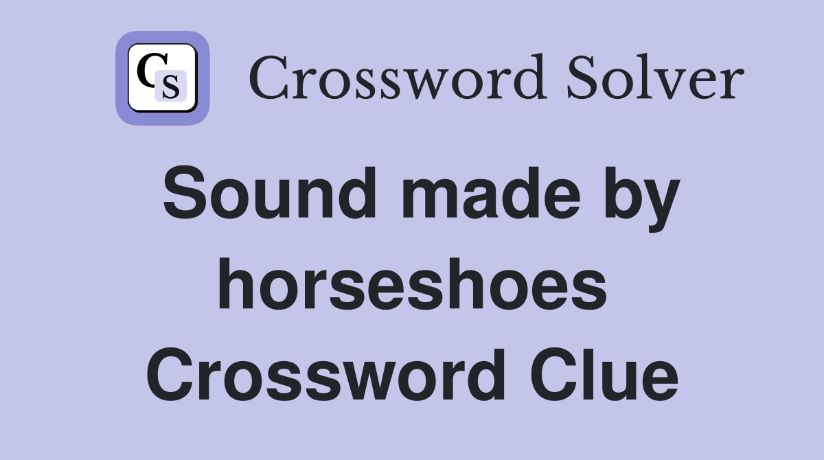 Sound made by horseshoes Crossword Clue