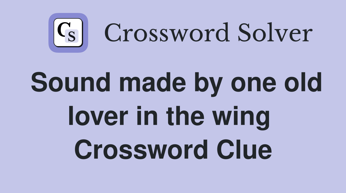 Sound made by one old lover in the wing  Crossword Clue