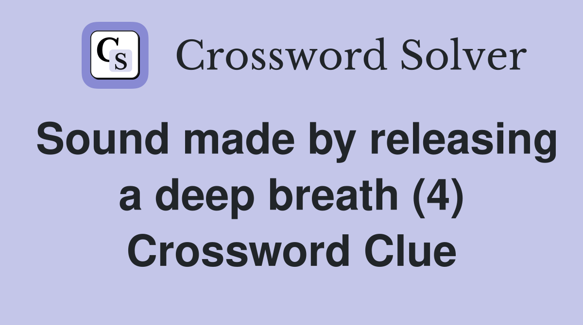 Sound made by releasing a deep breath (4) Crossword Clue