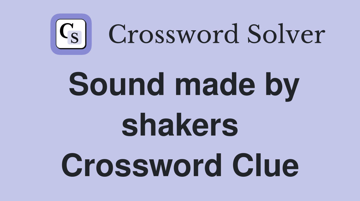 Sound made by shakers Crossword Clue