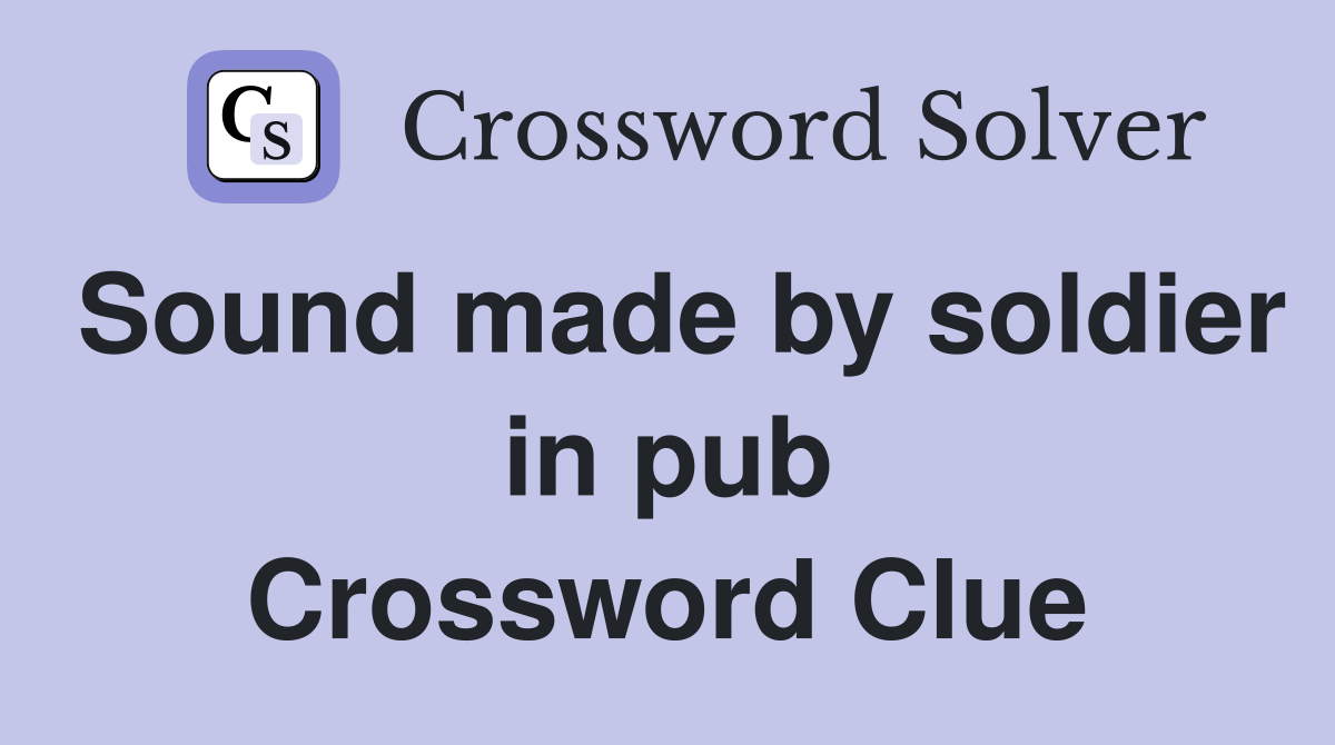 Sound made by soldier in pub Crossword Clue