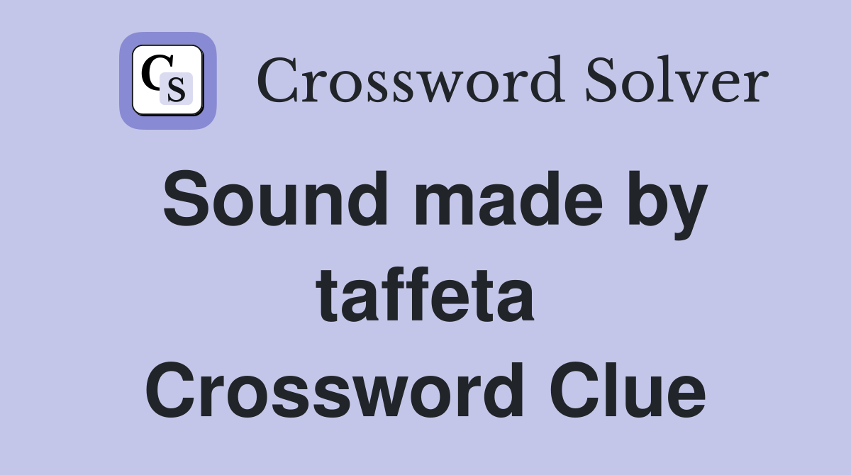Sound made by taffeta Crossword Clue