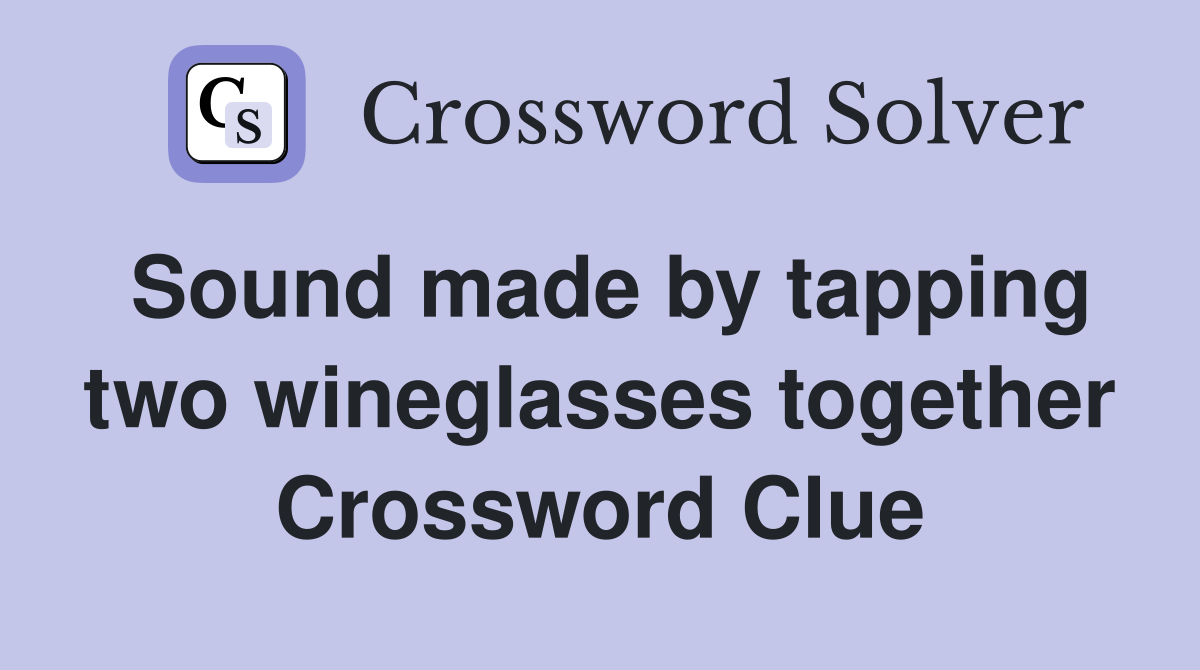 Sound made by tapping two wineglasses together Crossword Clue