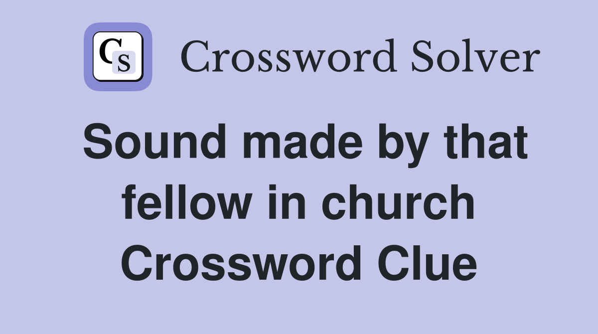 Sound made by that fellow in church Crossword Clue