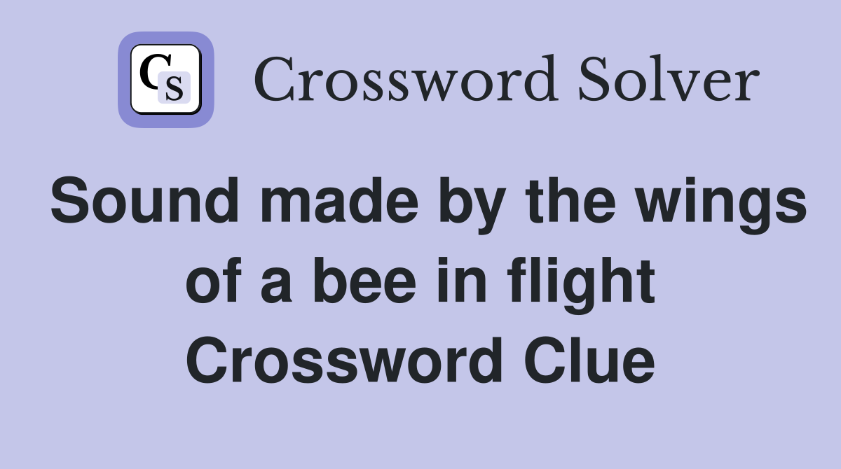 Sound made by the wings of a bee in flight Crossword Clue
