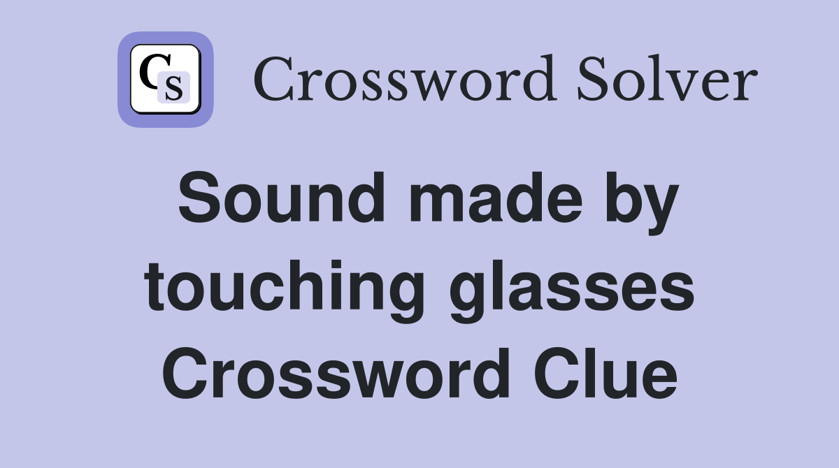 Sound made by touching glasses Crossword Clue