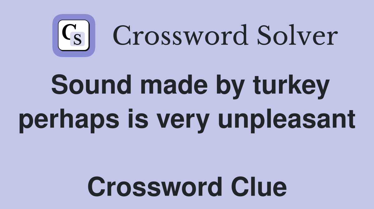 Sound made by turkey perhaps is very unpleasant  Crossword Clue