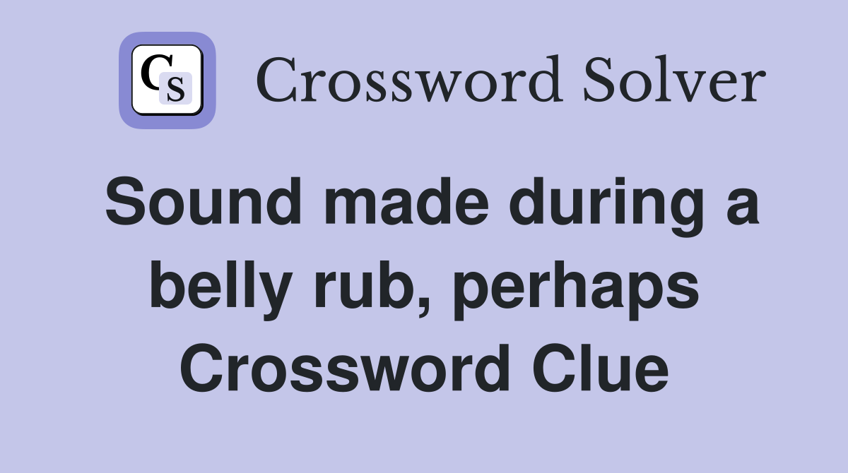 Sound made during a belly rub, perhaps Crossword Clue