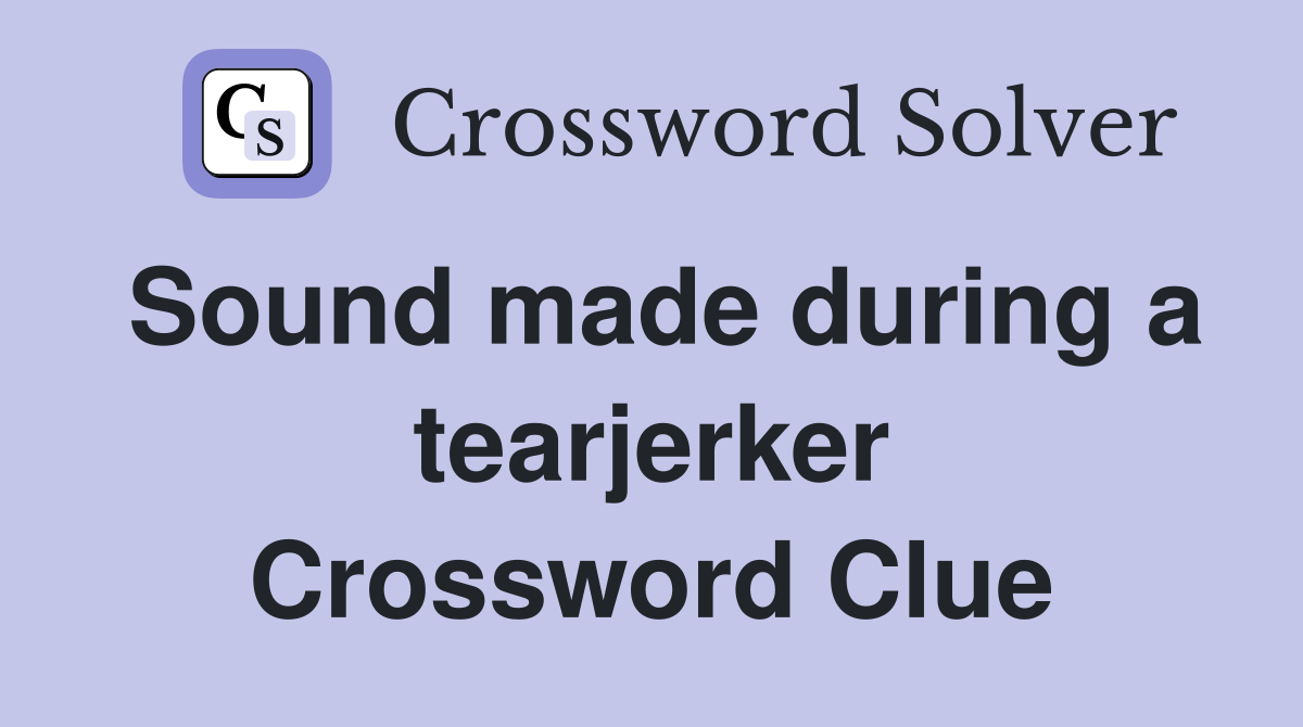 Sound made during a tearjerker Crossword Clue
