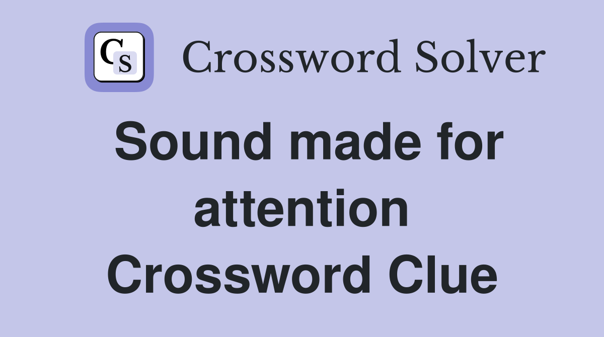 Sound made for attention Crossword Clue