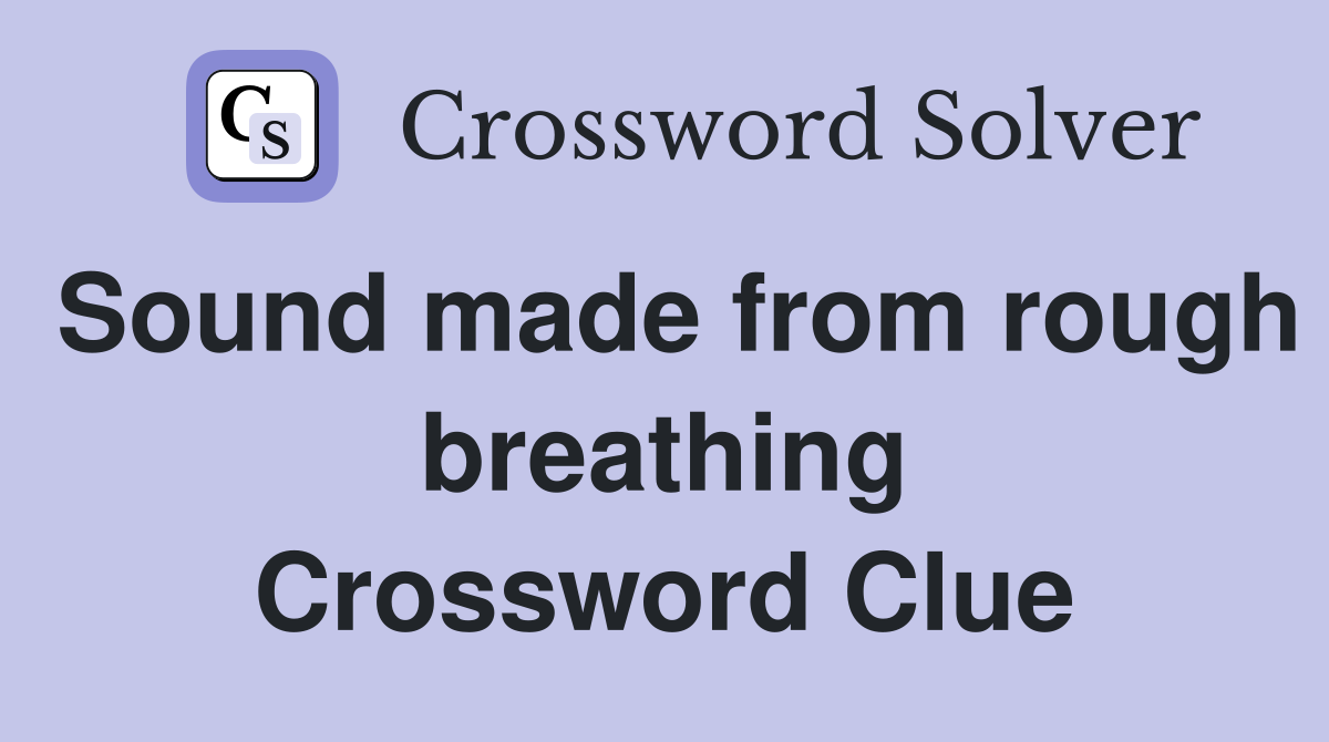 Sound made from rough breathing Crossword Clue