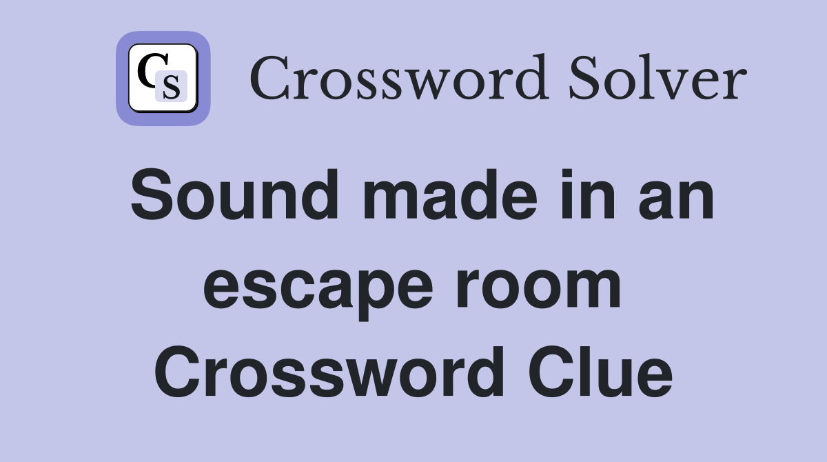 Sound made in an escape room Crossword Clue