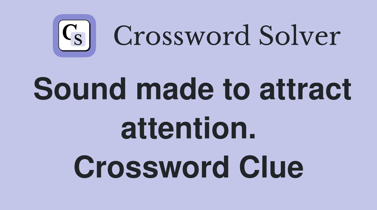 Sound made to attract attention. Crossword Clue