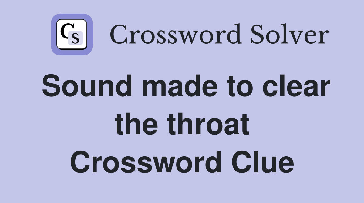 Sound made to clear the throat Crossword Clue