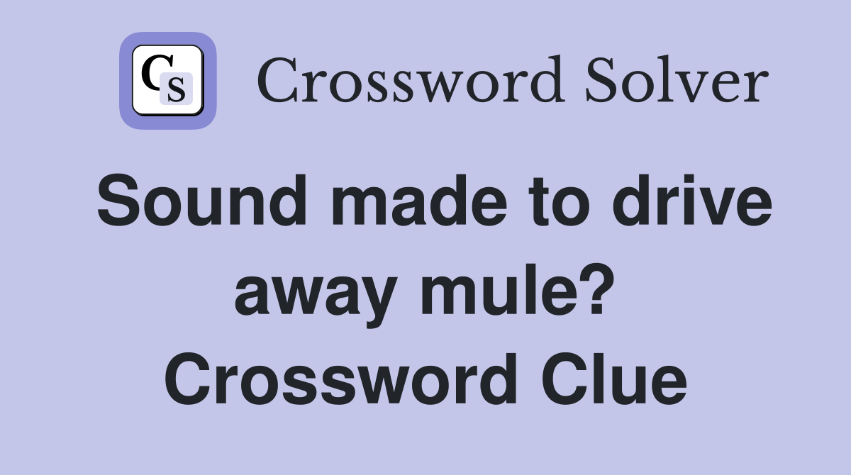 Sound made to drive away mule? Crossword Clue