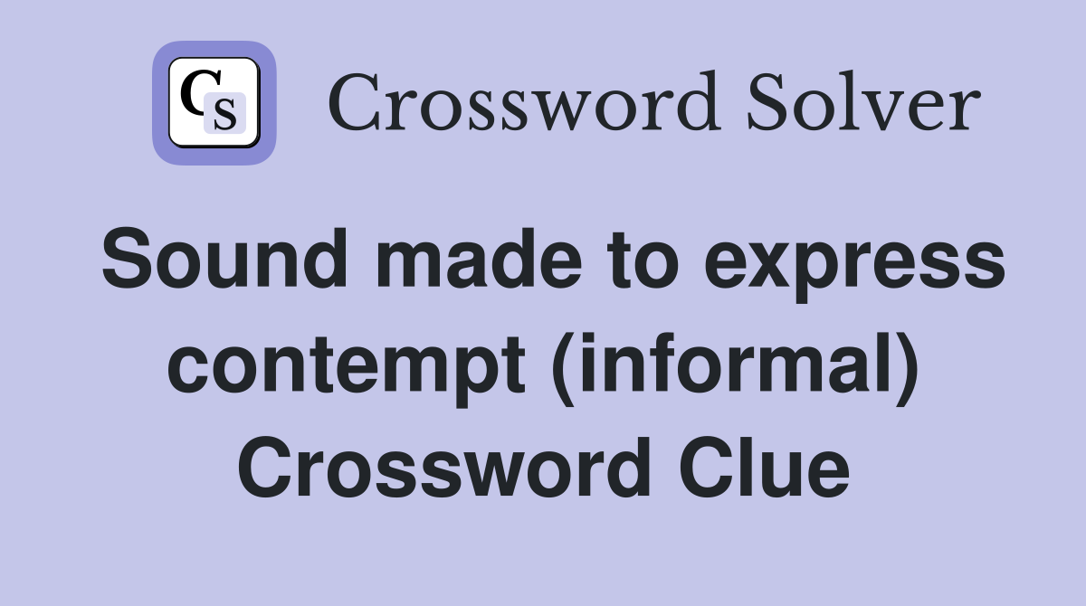 Sound made to express contempt (informal) Crossword Clue