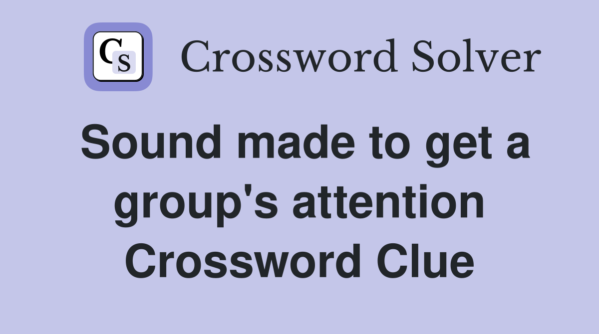 Sound made to get a group's attention Crossword Clue
