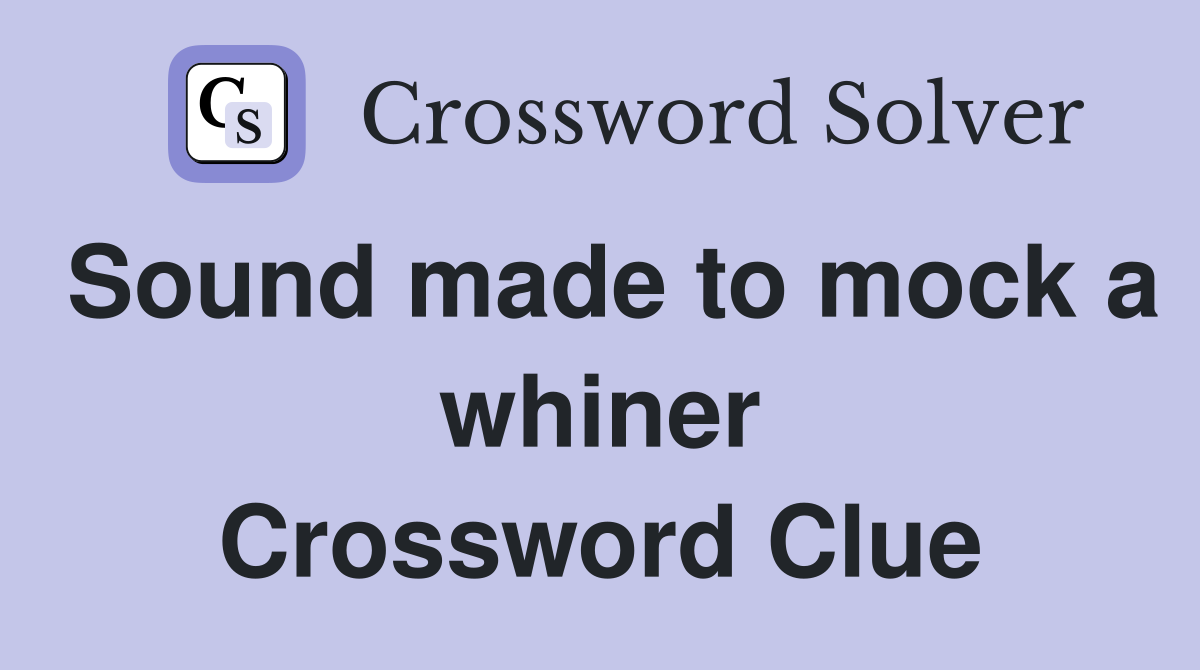 Sound made to mock a whiner Crossword Clue