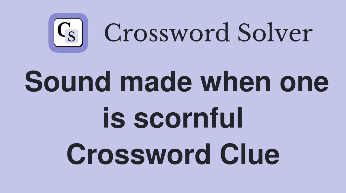 Sound made when one is scornful Crossword Clue