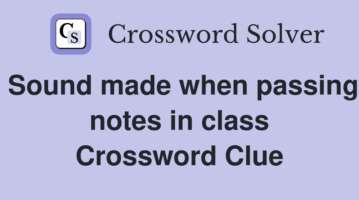 Sound made when passing notes in class Crossword Clue