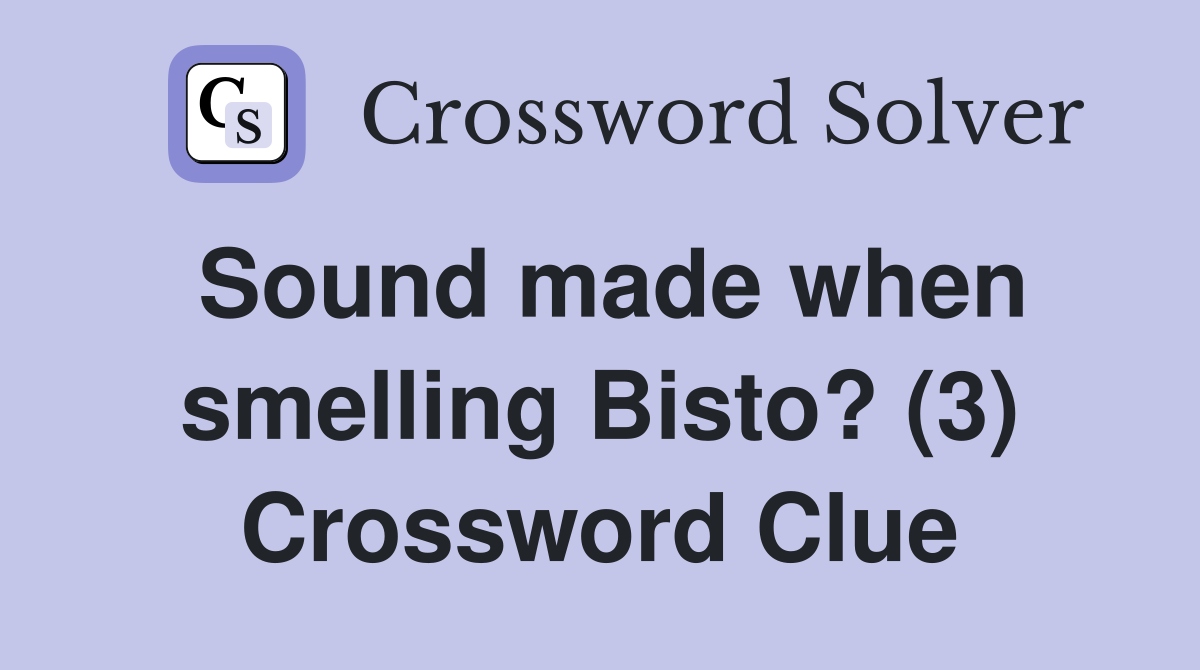 Sound made when smelling Bisto? (3) Crossword Clue