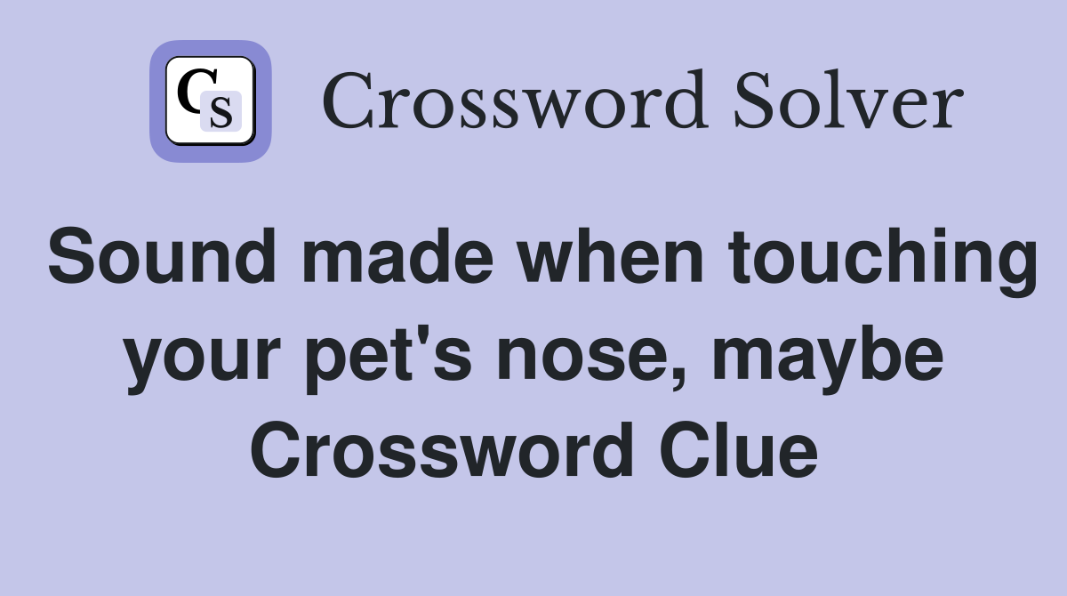Sound made when touching your pet's nose, maybe Crossword Clue