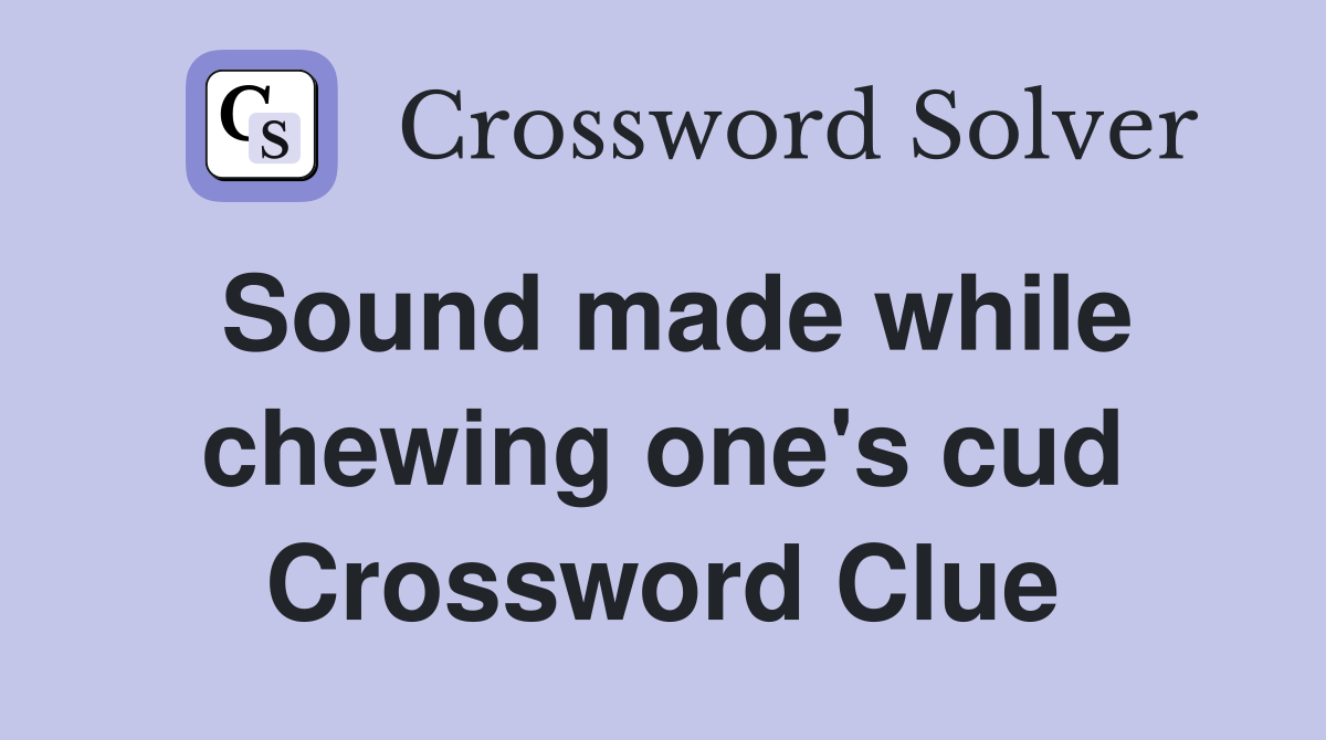 Sound made while chewing one's cud Crossword Clue