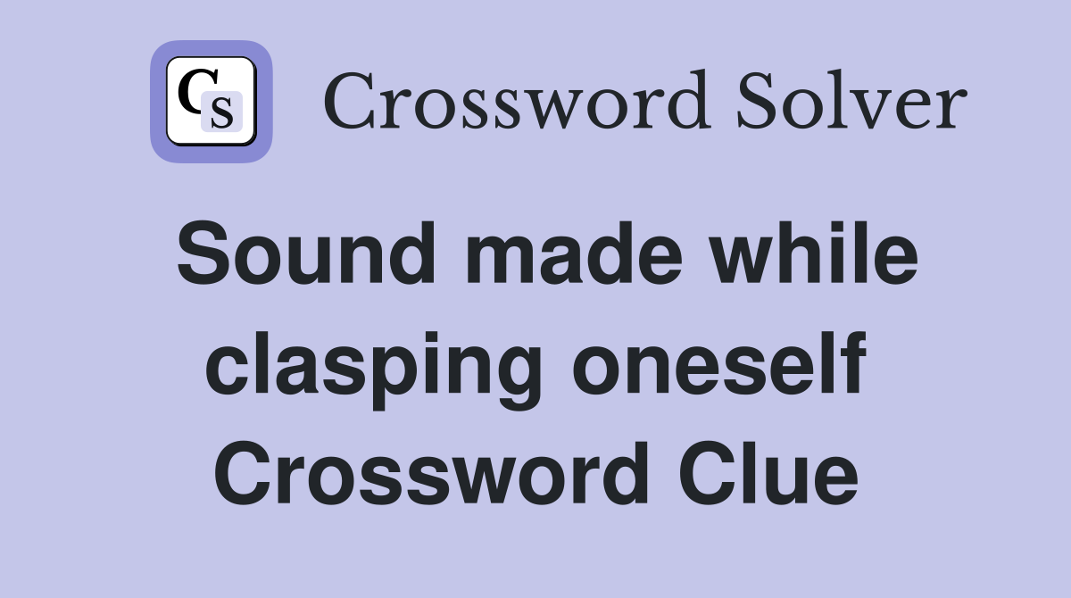 Sound made while clasping oneself Crossword Clue