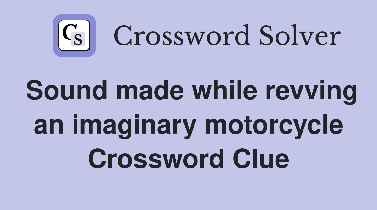 Sound made while revving an imaginary motorcycle Crossword Clue