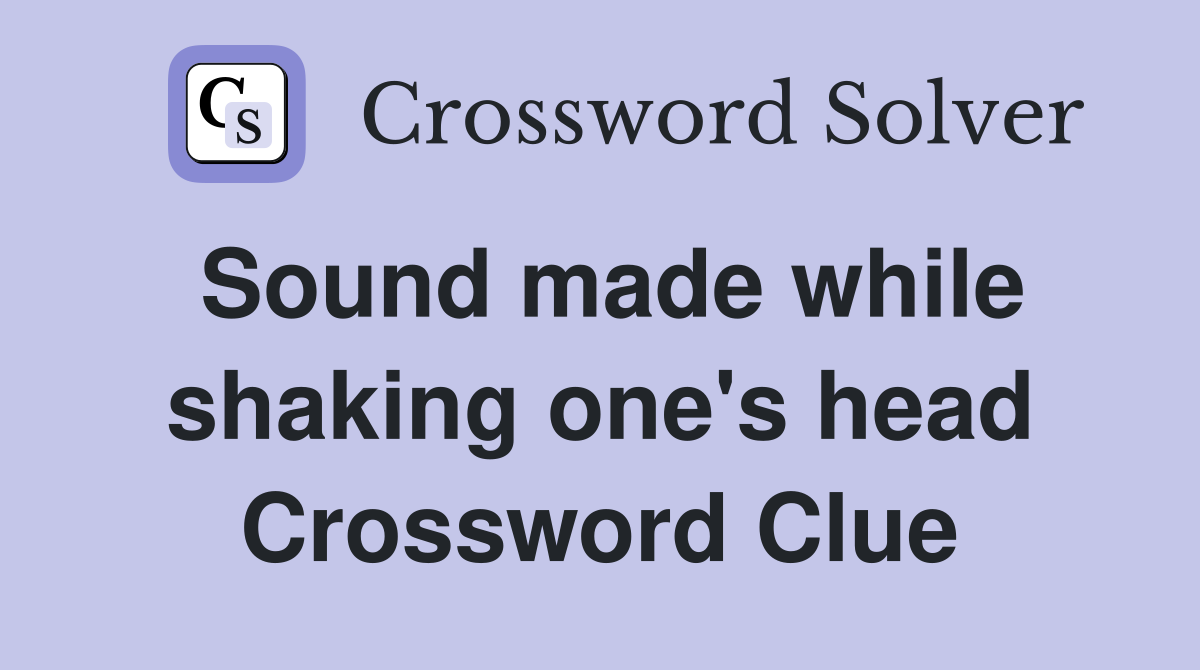 Sound made while shaking one's head Crossword Clue