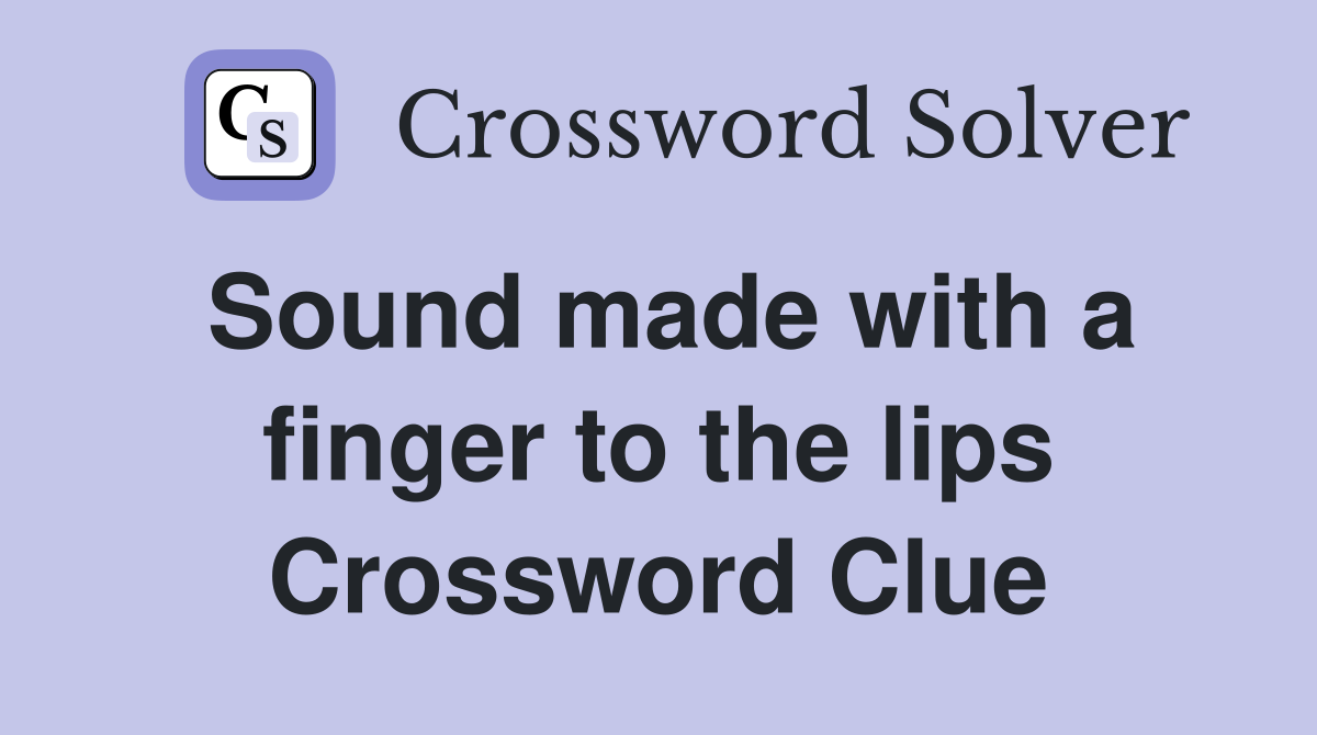 Sound made with a finger to the lips Crossword Clue