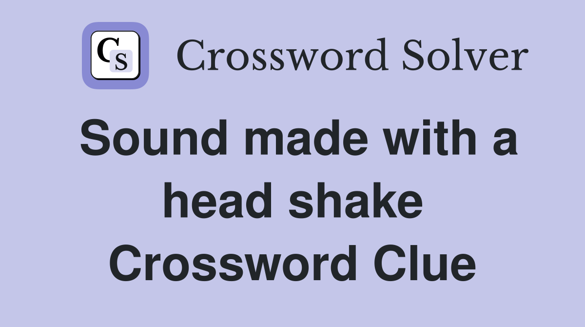 Sound made with a head shake Crossword Clue