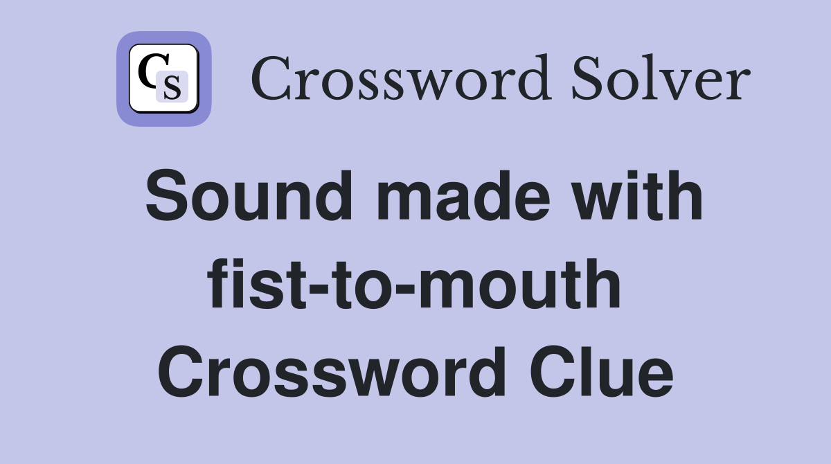 Sound made with fist-to-mouth Crossword Clue