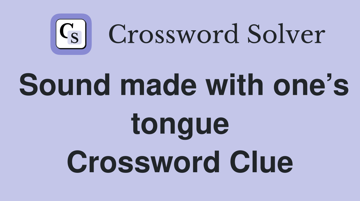 Sound made with one’s tongue Crossword Clue