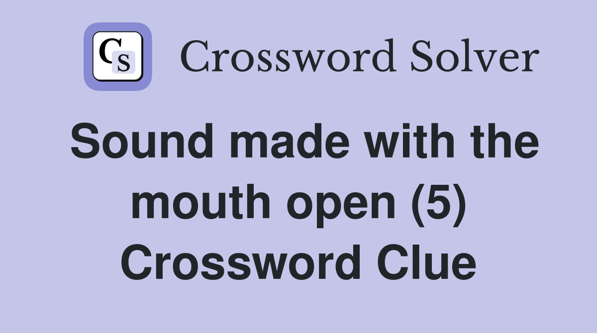 Sound made with the mouth open (5) Crossword Clue