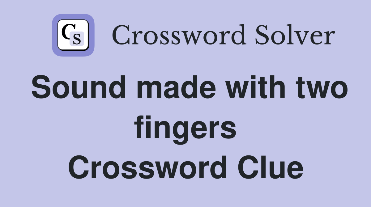 Sound made with two fingers Crossword Clue