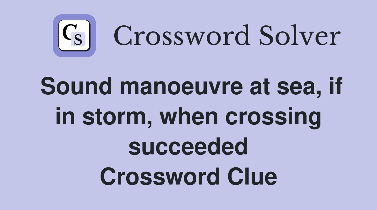 Sound manoeuvre at sea, if in storm, when crossing succeeded Crossword Clue