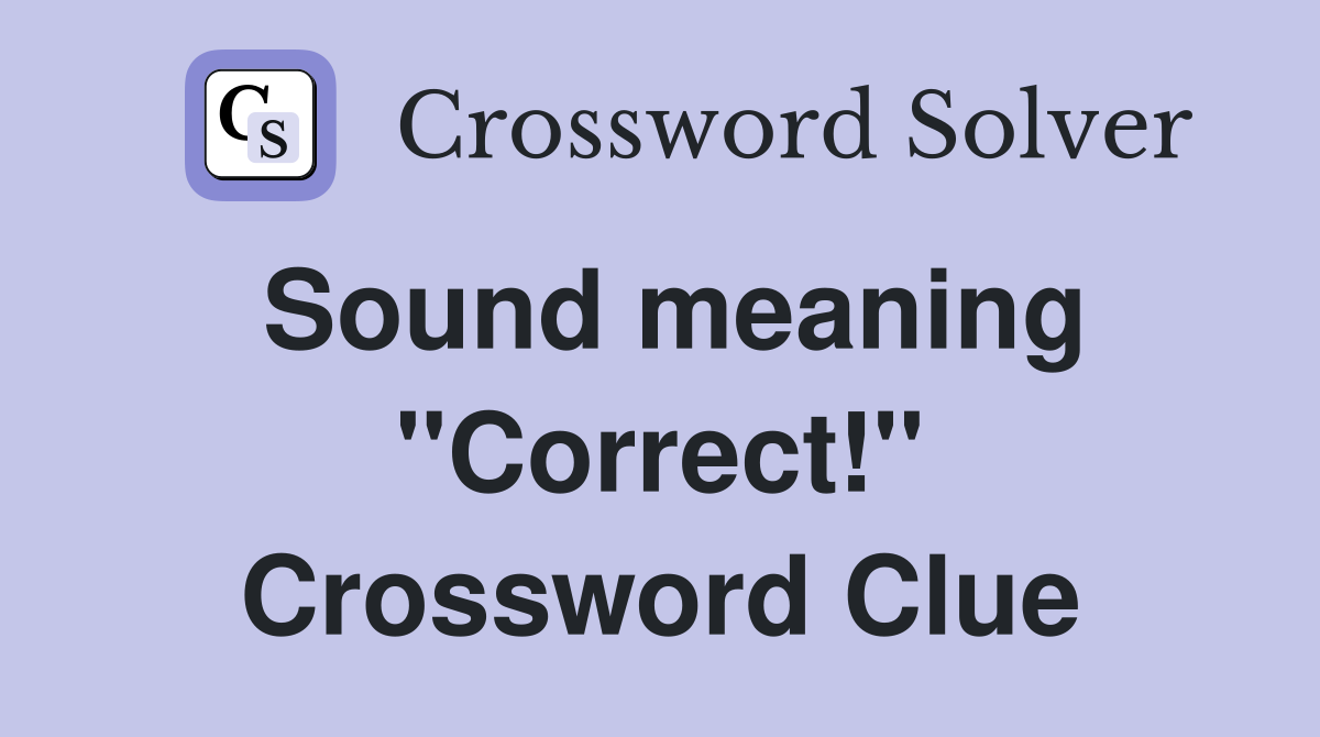 Sound meaning ''Correct!'' Crossword Clue