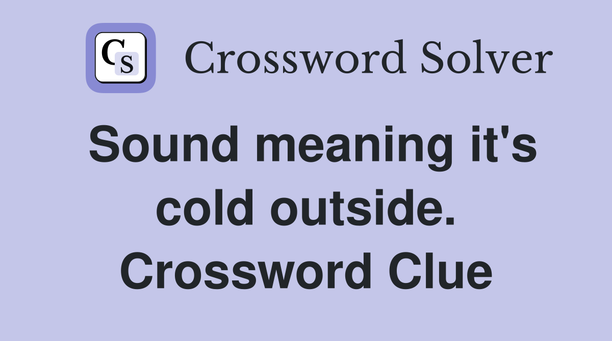 Sound meaning it's cold outside. Crossword Clue