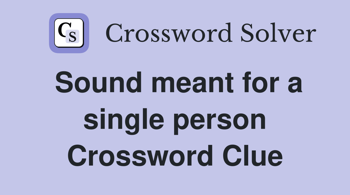 Sound meant for a single person Crossword Clue