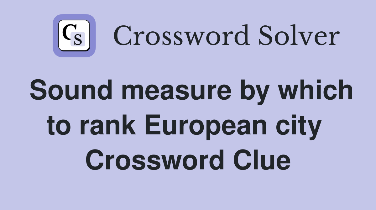 Sound measure by which to rank European city  Crossword Clue