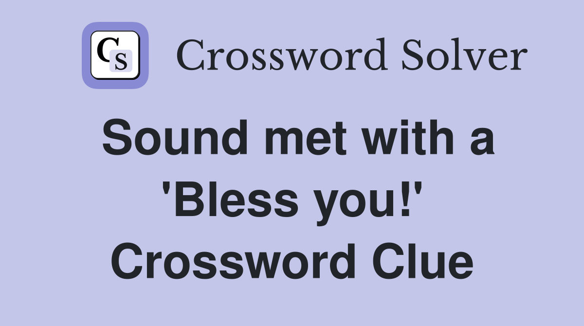 Sound met with a 'Bless you!' Crossword Clue