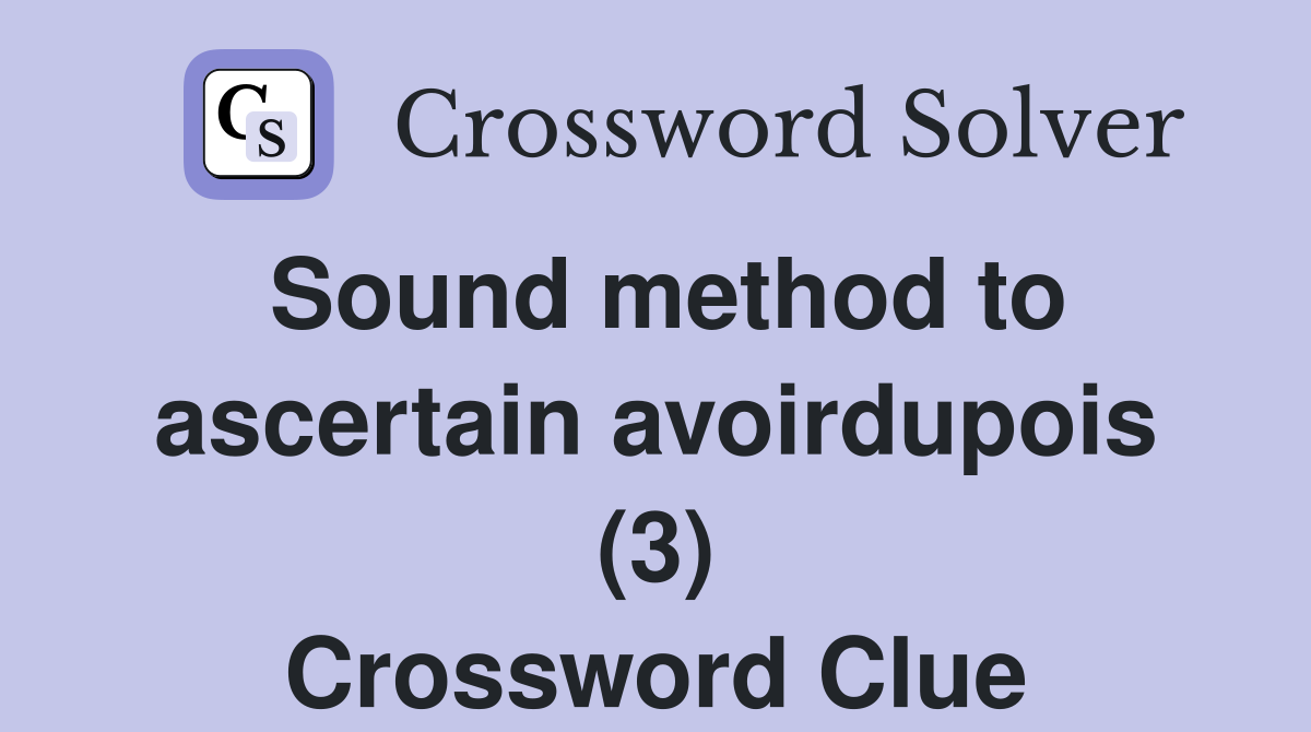 Sound method to ascertain avoirdupois (3) Crossword Clue