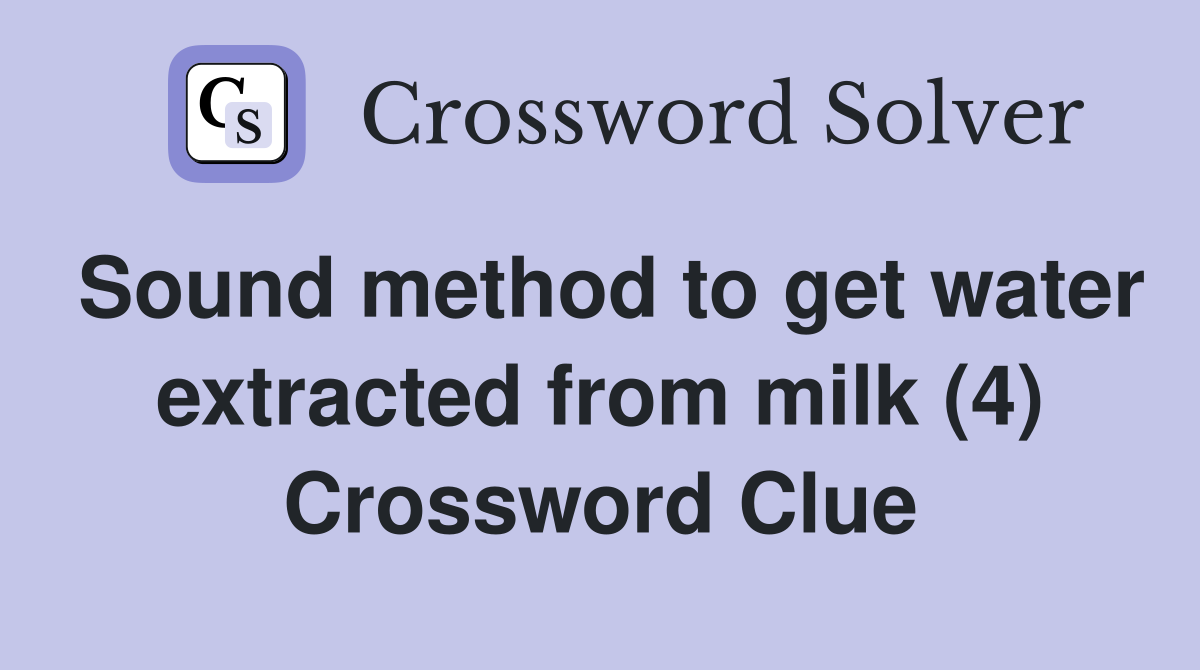 Sound method to get water extracted from milk (4) Crossword Clue