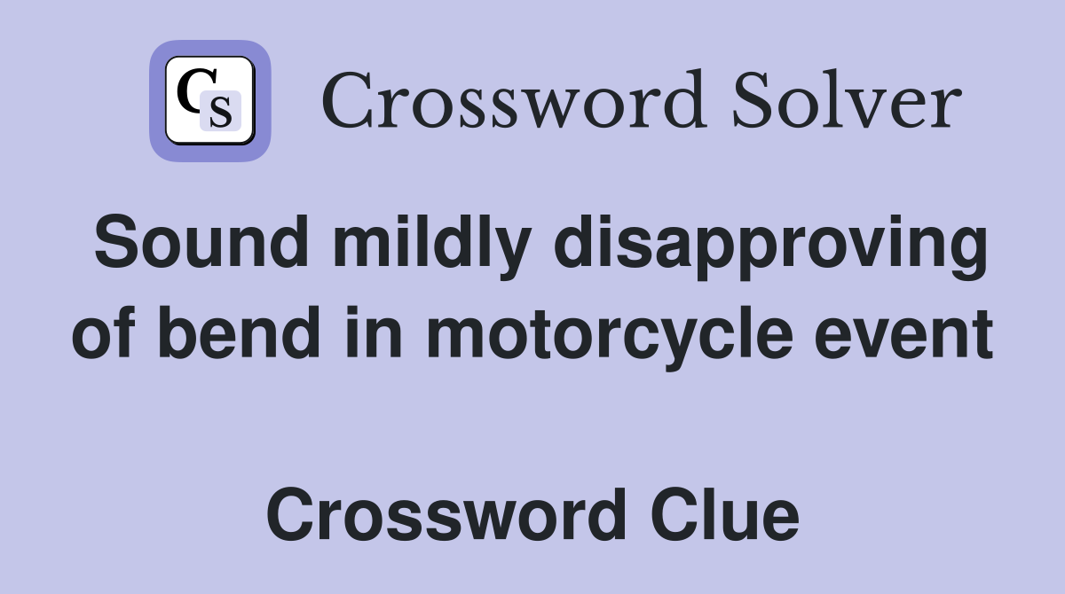 Sound mildly disapproving of bend in motorcycle event  Crossword Clue