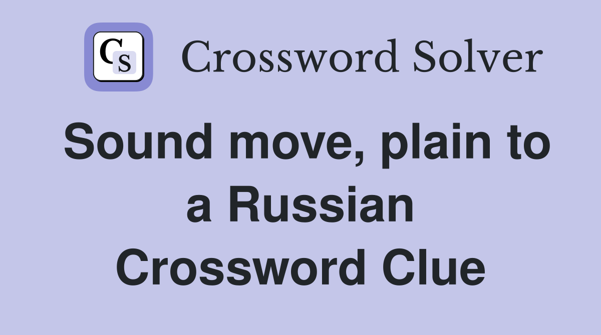 Sound move, plain to a Russian Crossword Clue