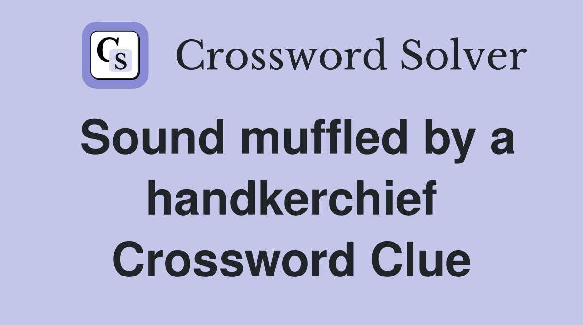 Sound muffled by a handkerchief Crossword Clue