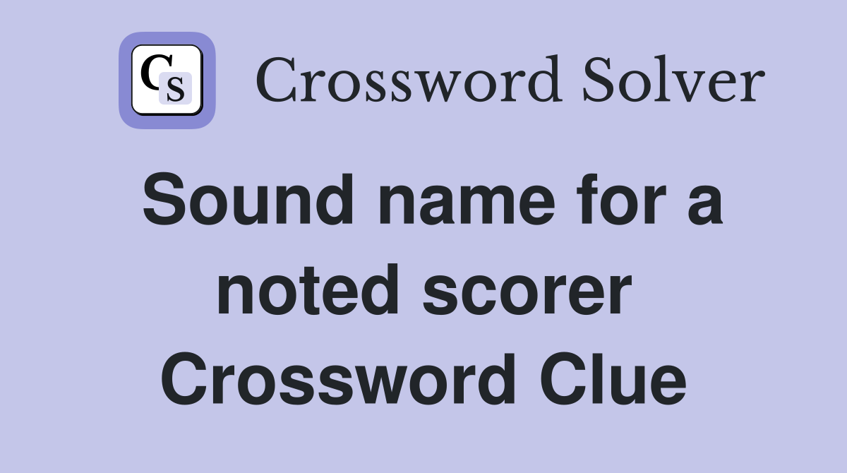 Sound name for a noted scorer Crossword Clue
