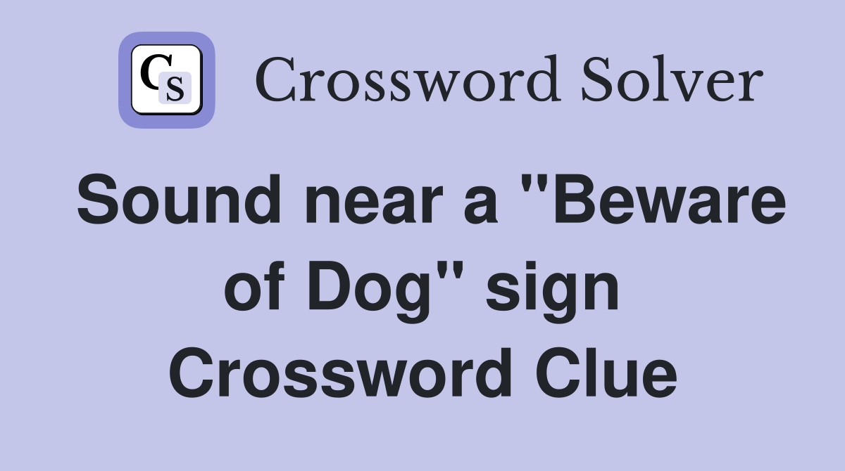 Sound near a "Beware of Dog" sign Crossword Clue