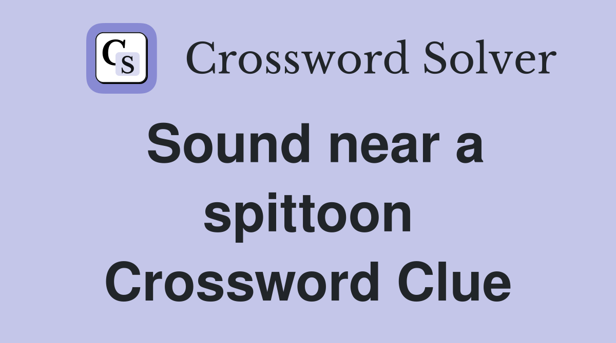 Sound near a spittoon Crossword Clue